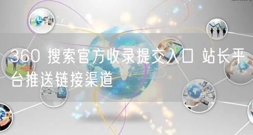 360 搜索官方收录提交入口 站长平台推送链接渠道