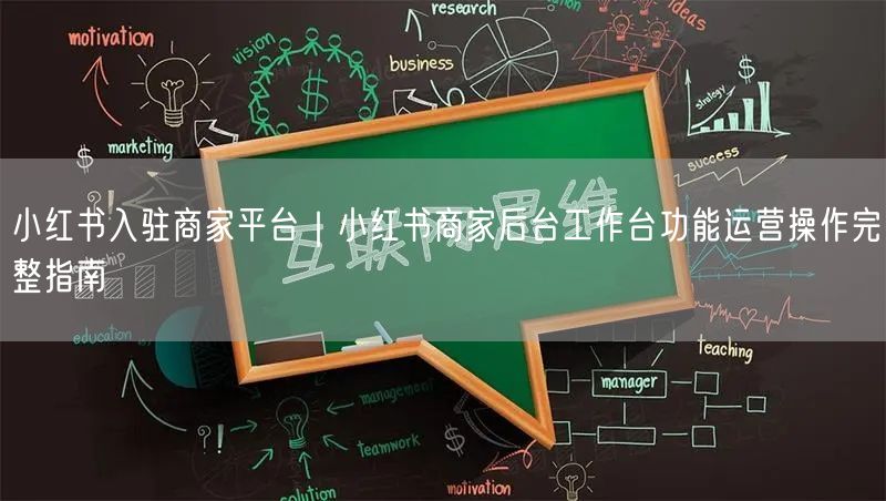 小红书入驻商家平台｜小红书商家后台工作台功能运营操作完整指南