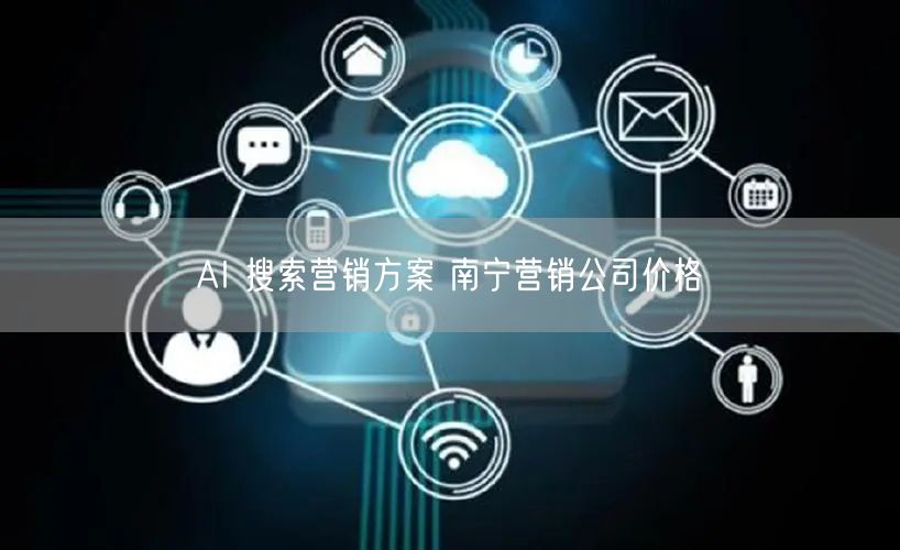 AI 搜索营销方案 南宁营销公司价格