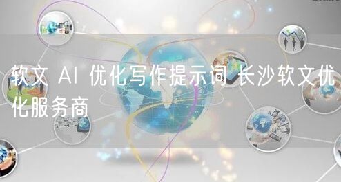 软文 AI 优化写作提示词 长沙软文优化服务商