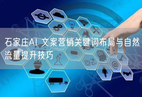 石家庄AI 文案营销关键词布局与自然流量提升技巧