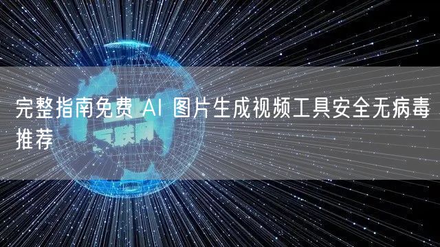 完整指南免费 AI 图片生成视频工具安全无病毒推荐