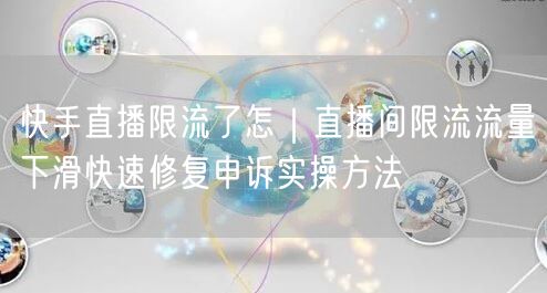 快手直播限流了怎｜直播间限流流量下滑快速修复申诉实操方法