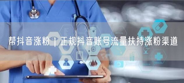 帮抖音涨粉｜正规抖音账号流量扶持涨粉渠道