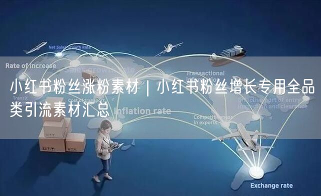 小红书粉丝涨粉素材｜小红书粉丝增长专用全品类引流素材汇总