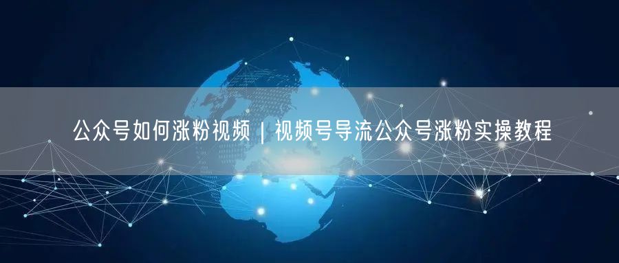 公众号如何涨粉视频｜视频号导流公众号涨粉实操教程