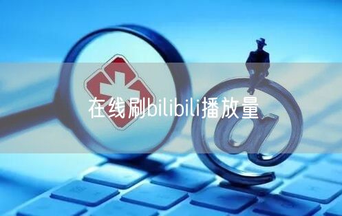 在线刷bilibili播放量