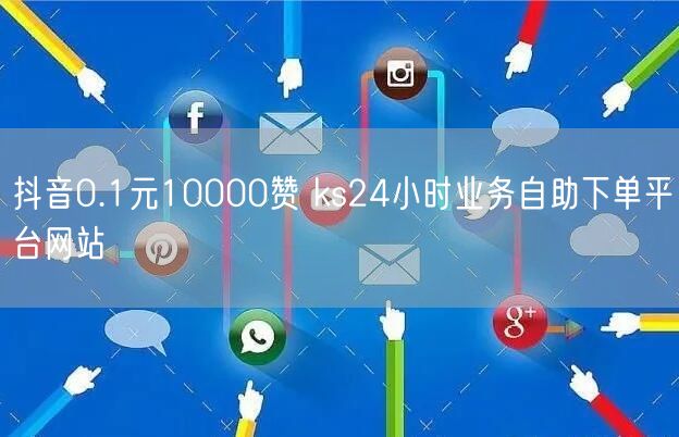 抖音0.1元10000赞 ks24小时业务自助下单平台网站