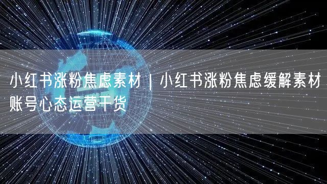 小红书涨粉焦虑素材|小红书涨粉焦虑缓解素材账号心态运营干货