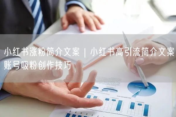 小红书涨粉简介文案｜小红书高引流简介文案账号吸粉创作技巧