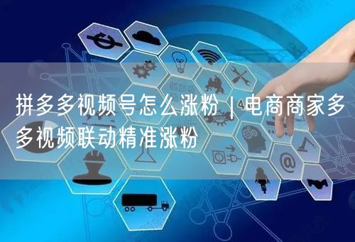 拼多多视频号怎么涨粉｜电商商家多多视频联动精准涨粉