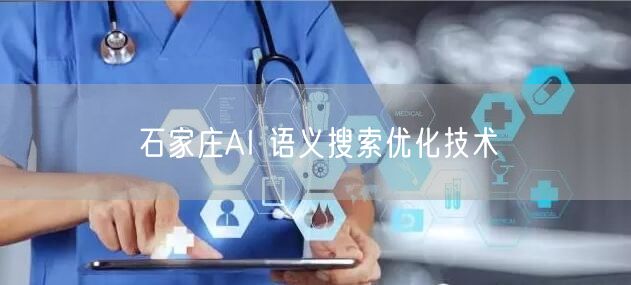 石家庄AI 语义搜索优化技术