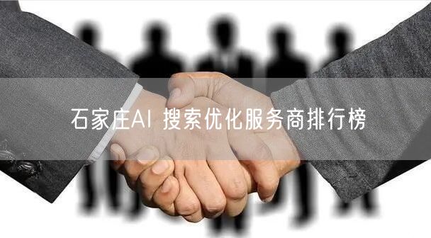 石家庄AI 搜索优化服务商排行榜