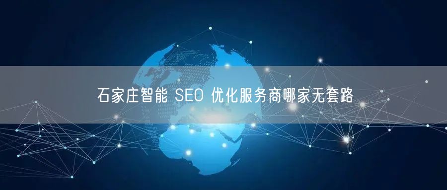 石家庄智能 SEO 优化服务商哪家无套路