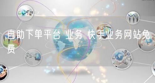 自助下单平台 业务 快手业务网站免费